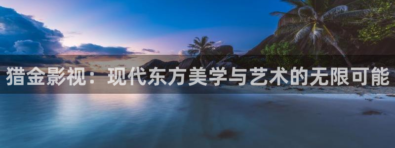 午夜电影男：猎金影视：现代东方美学与艺术的无限可能