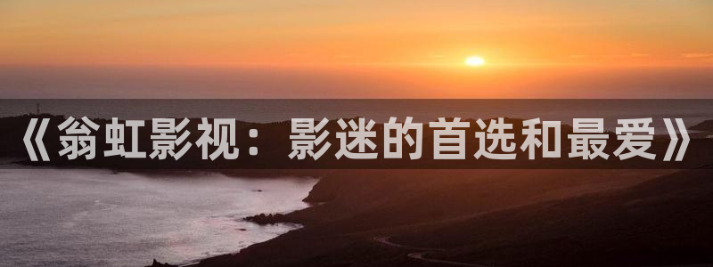 暗香影院午夜片：《翁虹影视：影迷的首选和最爱》