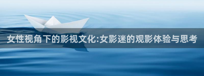 成年人午夜高清大片：女性视角下的影视文化:女影迷的观影体验与思考