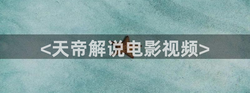 午夜av福利电影：<天帝解说电影视频>