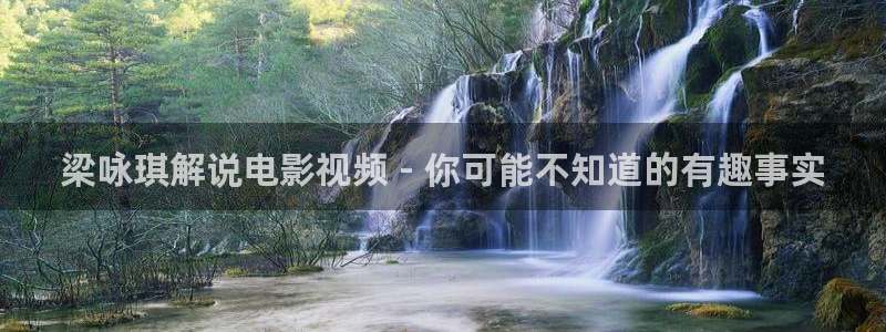 秋霞电影网午夜免费一区：梁咏琪解说电影视频 - 你可能不知道的有趣事实