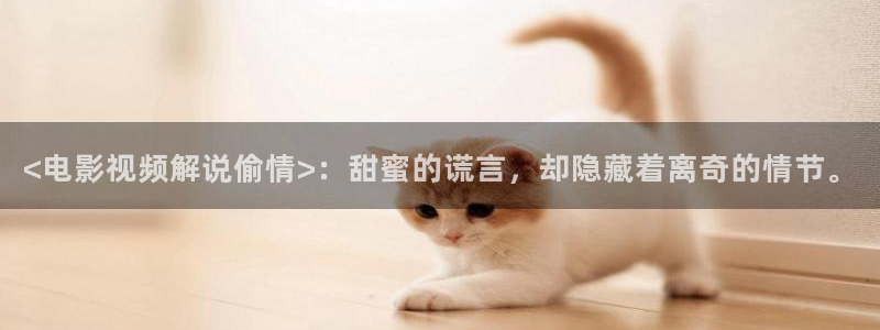 久久精品午夜电影网：<电影视频解说偷情>：甜蜜的谎言，却隐藏着离奇的情节。